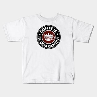 Coffee is king in Quarantine Kids T-Shirt